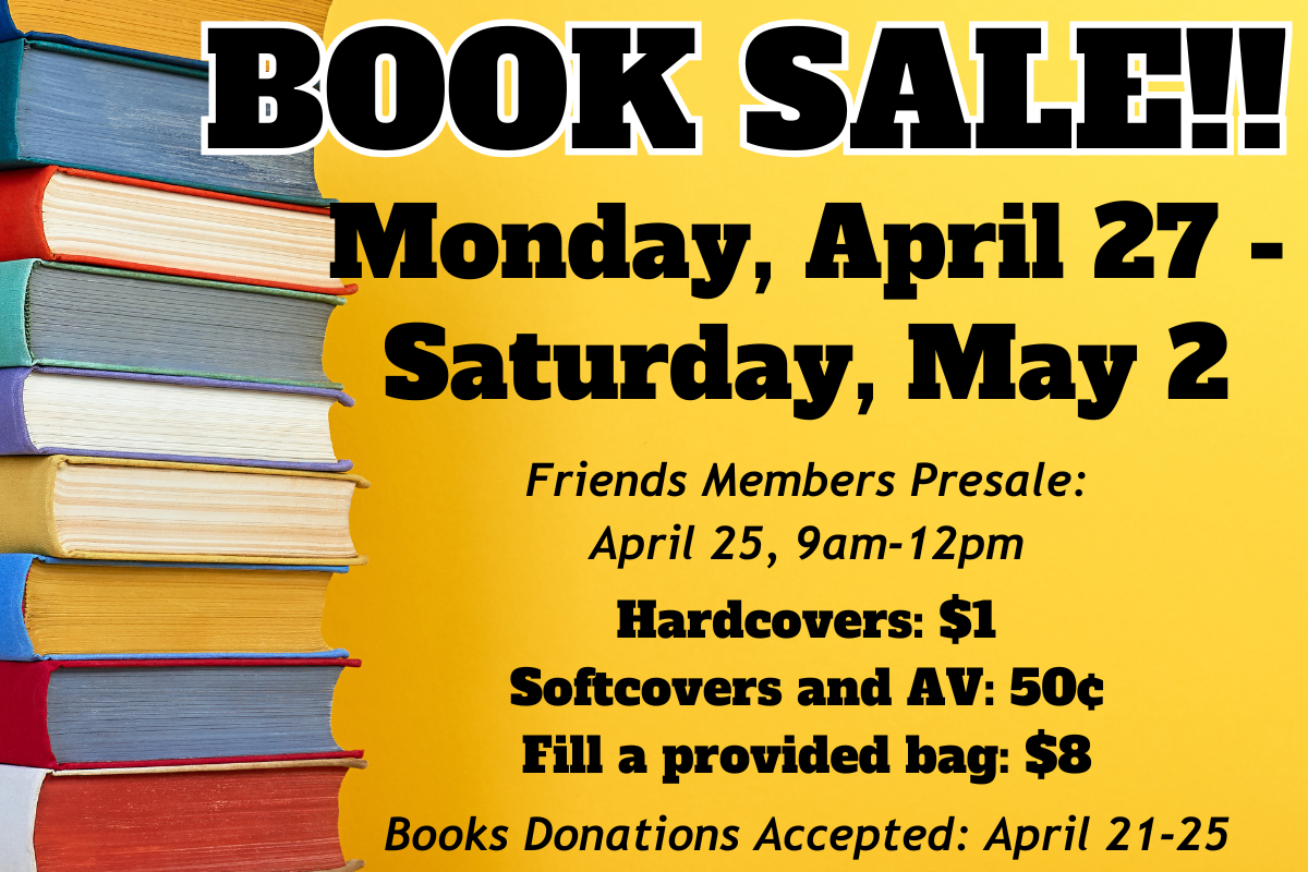 Book Sale - Monday April 27 through Saturday May 2. Friends presale April 25. Hardcovers $1, Softcovers and AV 50 cents, Fill a bag $8