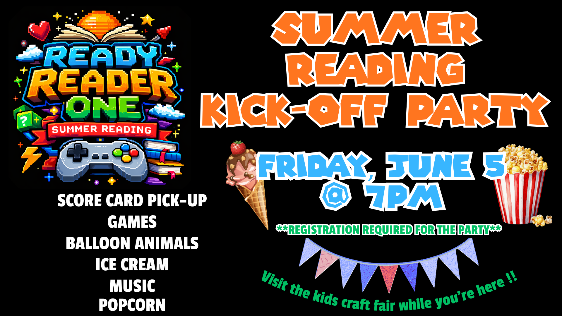 Summer Reading Kick-Off Party - Friday, June 5 at 7 PM. Score card pickup, games, balloon animals, ice cream, music, popcorn. Registration required for the party. Visit the kids craft fair while you're here.